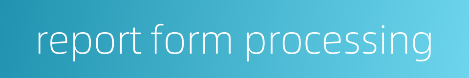 report form processing的同义词