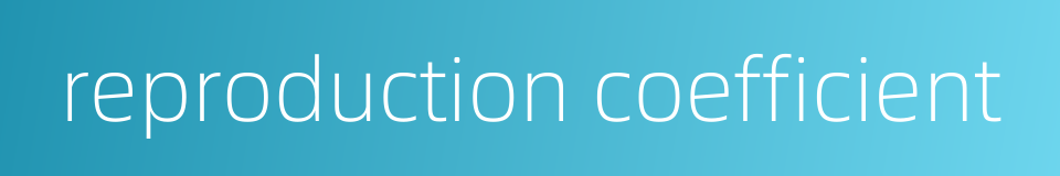 reproduction coefficient的同义词