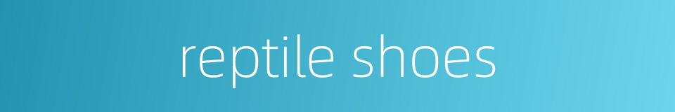 reptile shoes的同义词