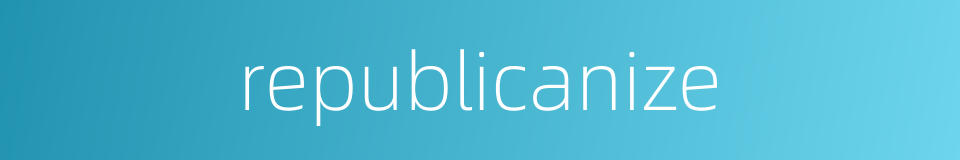 republicanize的同义词