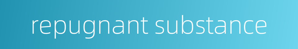 repugnant substance的同义词