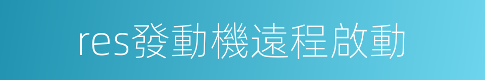 res發動機遠程啟動的同義詞