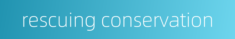 rescuing conservation的同义词