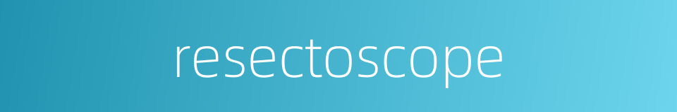 resectoscope的同义词