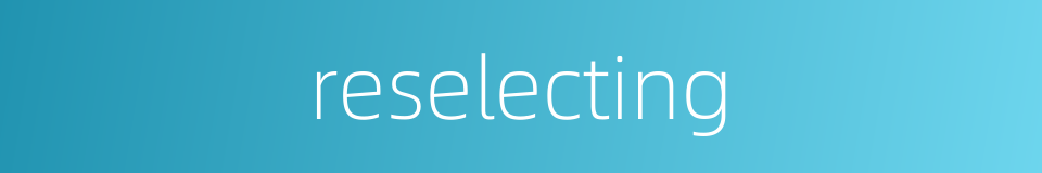 reselecting的同义词