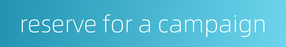 reserve for a campaign的同义词