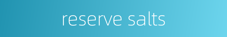 reserve salts的同义词
