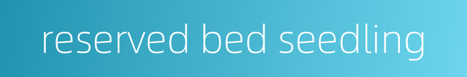 reserved bed seedling的同义词