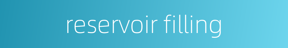 reservoir filling的同义词