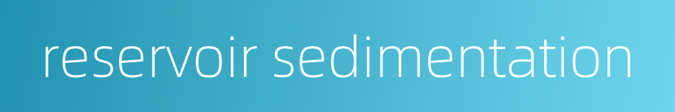 reservoir sedimentation的同义词