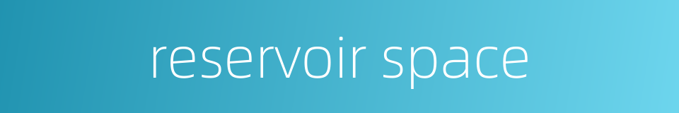 reservoir space的同义词