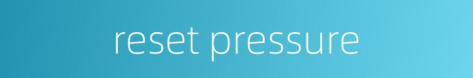 reset pressure的同义词