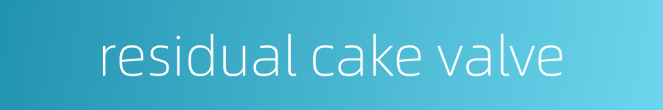 residual cake valve的同义词