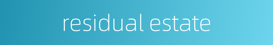 residual estate的同义词