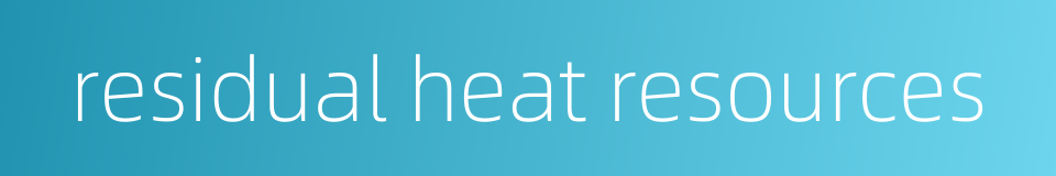 residual heat resources的同义词
