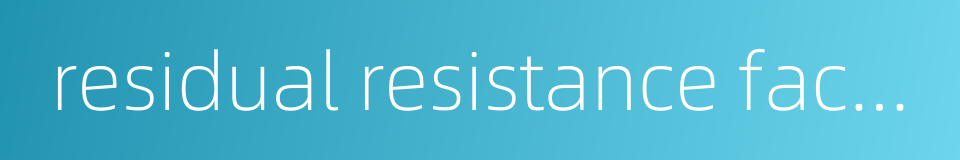 residual resistance factor的同义词