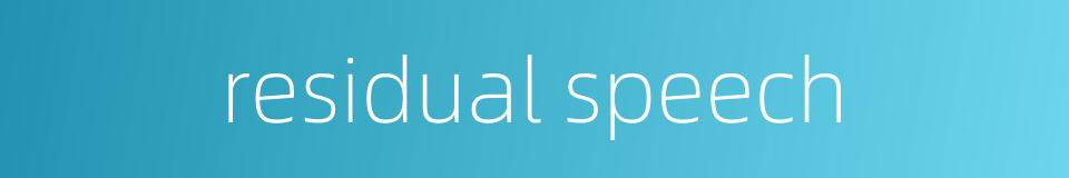 residual speech的同义词