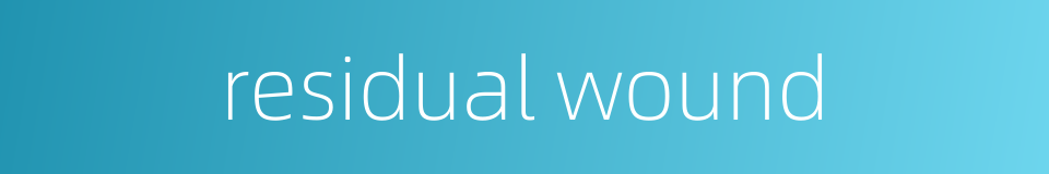 residual wound的同义词