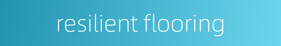 resilient flooring的同义词