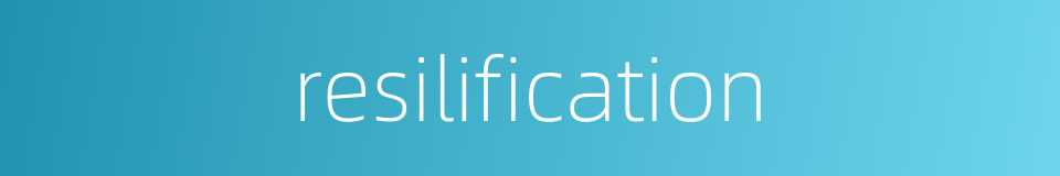 resilification的同义词