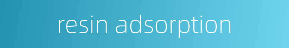 resin adsorption的同义词
