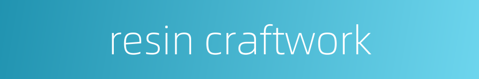 resin craftwork的同义词