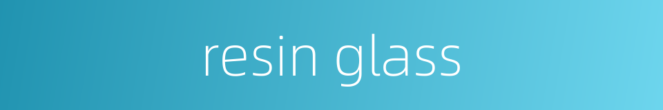 resin glass的同义词