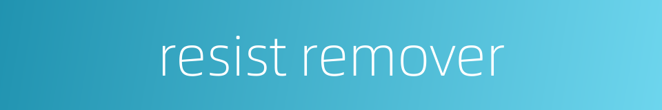resist remover的同义词