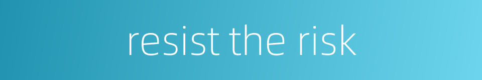 resist the risk的同义词