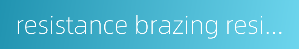 resistance brazing resistance soldering的同义词