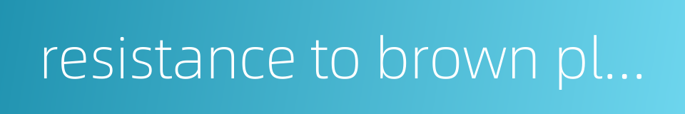 resistance to brown planthopper的同义词