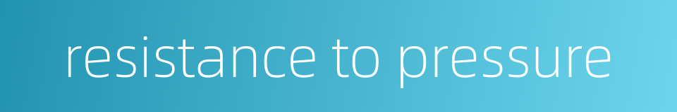 resistance to pressure的同义词