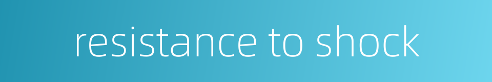 resistance to shock的同义词