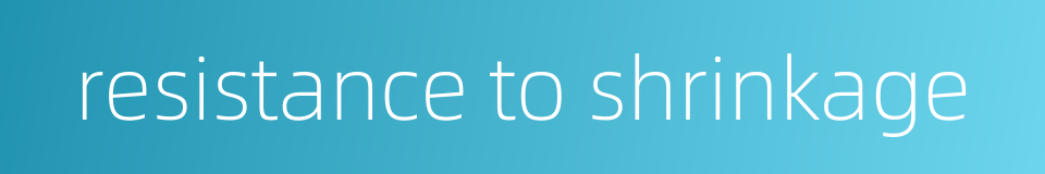 resistance to shrinkage的同义词