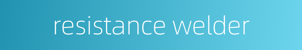 resistance welder的同义词