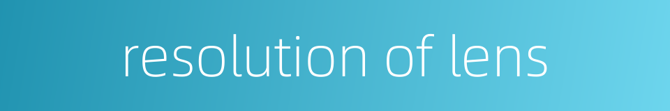 resolution of lens的同义词