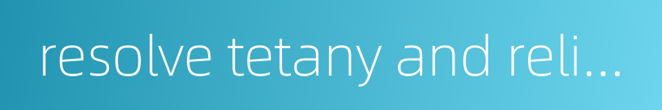 resolve tetany and relieve pain的同义词