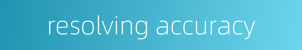 resolving accuracy的同义词