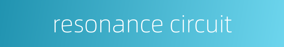 resonance circuit的同义词