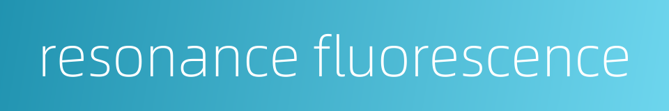 resonance fluorescence的同义词