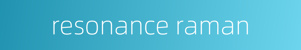 resonance raman的同义词