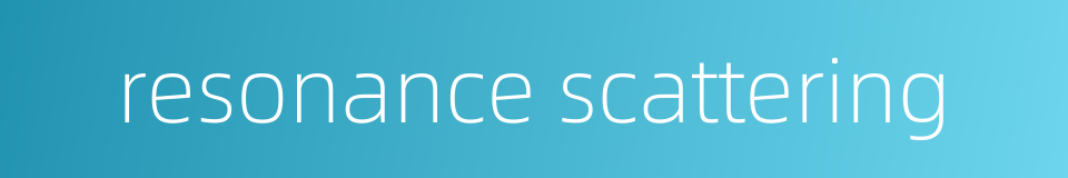 resonance scattering的同义词