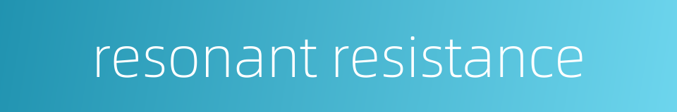 resonant resistance的同义词