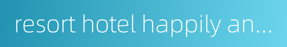 resort hotel happily and fully的同义词