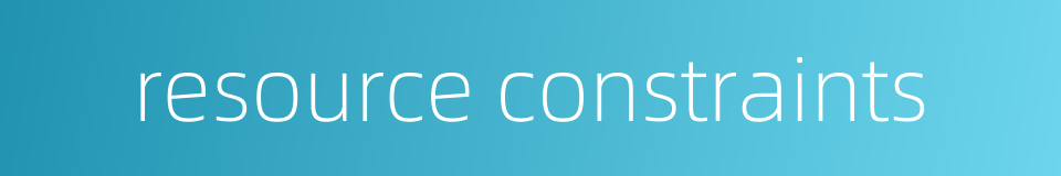resource constraints的同义词