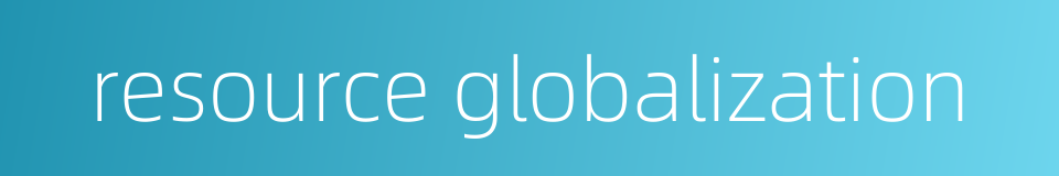 resource globalization的同义词