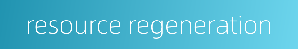 resource regeneration的同义词