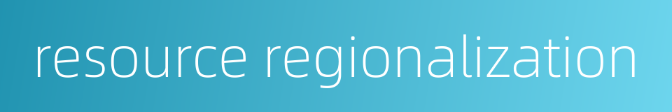 resource regionalization的同义词