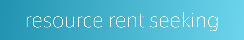 resource rent seeking的同义词