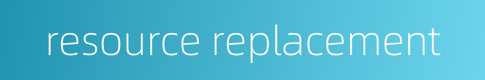 resource replacement的同义词